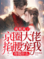 离都离了！京圈大佬掐腰宠我，你慌什么
