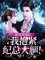 被渣男绿后我抱紧纪总大腿