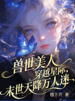 兽世美人穿越星际，被无数大佬跪舔