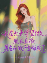 我在大学里做脱衣直播，男友和假千金悔疯了
