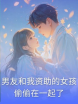 男友和我资助的女孩偷偷在一起了