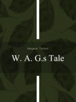 W. A. G.s Tale W. A. G.s Tale