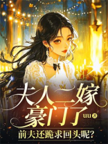 夫人二嫁豪门了，前夫还跪求回头呢？