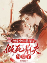 改嫁少年将军后，假死前夫气活了