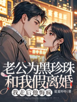 老公为黑珍珠和我假离婚，我走后他悔疯