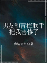男友和青梅联手把我害惨了