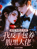 渣男为爱点天灯，我反手包养腹黑大佬