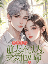 双重生后，前夫还以为我爱他如命