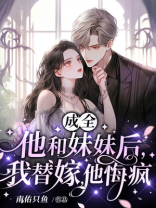 成全他和妹妹后，我替嫁，他悔疯
