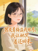 男友青梅盗我账号，我让她哭着还回来