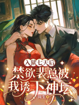 入狱七天后，禁欲裴总被我诱下神坛