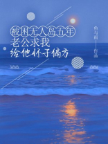 被困无人岛五年，老公求我给他怀子偏方