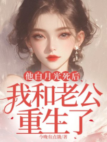 他白月光死后，我和老公重生了