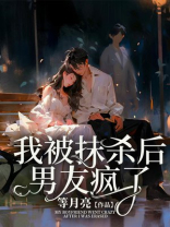 我被抹杀后，男友疯了