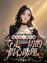 重生后，我手撕夺走一切的假心助理