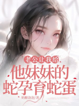 老公让我给他妹妹的蛇孕育蛇蛋