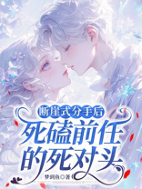 断崖式分手后，死磕前任的死对头