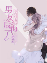 初恋归来后，男友后悔了