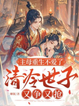主母重生不爱了，清冷世子又争又抢