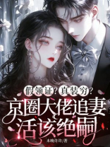 假领证？真装穷？京圈大佬追妻活该绝嗣