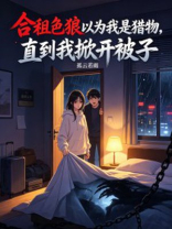 合租色狼以为我是猎物，直到我掀开被子