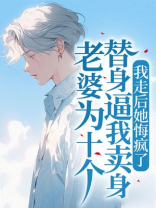 老婆为十个替身逼我卖身，我走后她悔疯了