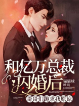 和亿万总裁闪婚后，哥哥们跪求我原谅！