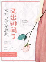 女神，你家总裁又出绯闻了