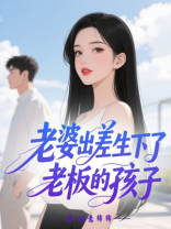 老婆出差生下了老板的孩子