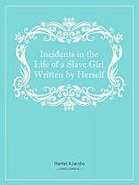 Incidents in the Life of a Slave Girl Written by Herself Incidents in the Life of a Slave Girl Written by Herself