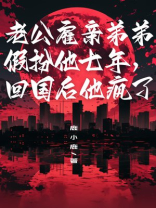 老公雇亲弟弟假扮他七年，回国后他疯了