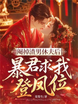 阉掉渣男休夫后，暴君求我登凤位