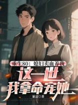 重生80：媳妇卖血养我，这一世我拿命宠她