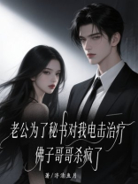 老公为了秘书对我电击治疗，佛子哥哥杀疯了