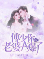 傅少，你家老婆A爆了