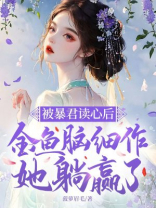 被暴君读心后，金鱼脑细作她躺赢了