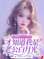 听到萌宝心声后，才知道我是老公白月光