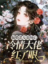 骗婚恶女退场后，冷情大佬红了眼