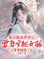 娘亲脱离世界后，要娶穿越女的爹爹崩溃了