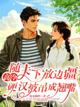 随夫下放边疆，高冷硬汉被吊成翘嘴