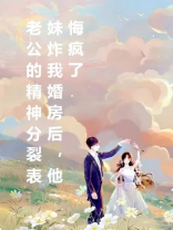 老公的精神分裂表妹炸我婚房后，他悔疯了