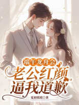 端午龙舟会，老公红颜逼我道歉