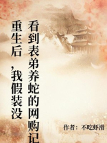 重生后，我假装没看到表弟养蛇的网购记录