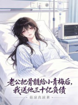 老公把骨髓给小青梅后，我送他三十亿负债