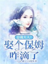 总裁大人：娶个保姆咋滴了