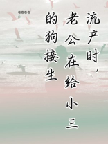 流产时老公在给小三的狗接生