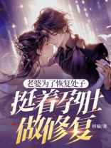 老婆为了恢复处子，挺着孕肚做修复