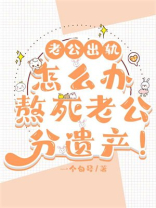 老公变心怎么办，熬死老公分遗产！