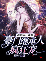 离婚后，我被豪门继承人疯狂宠