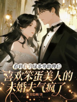 看到我的绿茶男助理后，喜欢笨蛋美人的未婚夫气疯了